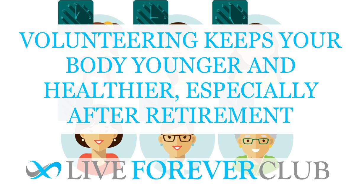 Volunteering keeps your body younger and healthier, especially after retirement