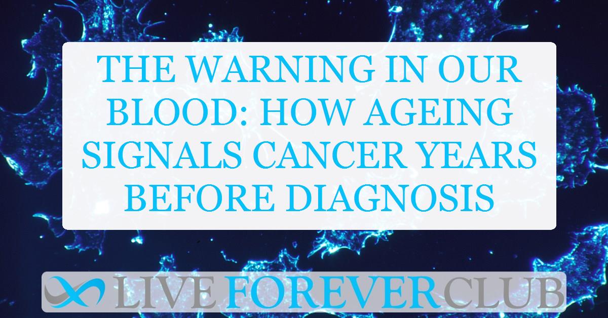 The warning in our blood: How ageing signals cancer years before diagnosis
