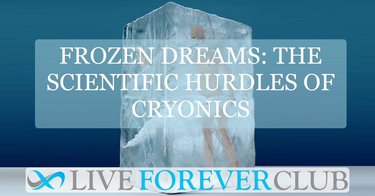 Frozen dreams: the scientific hurdles of cryonics