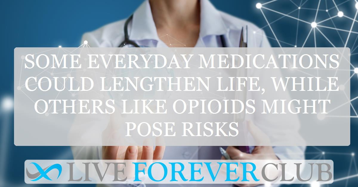 Some everyday medications could lengthen life, while others like opioids might pose risks
