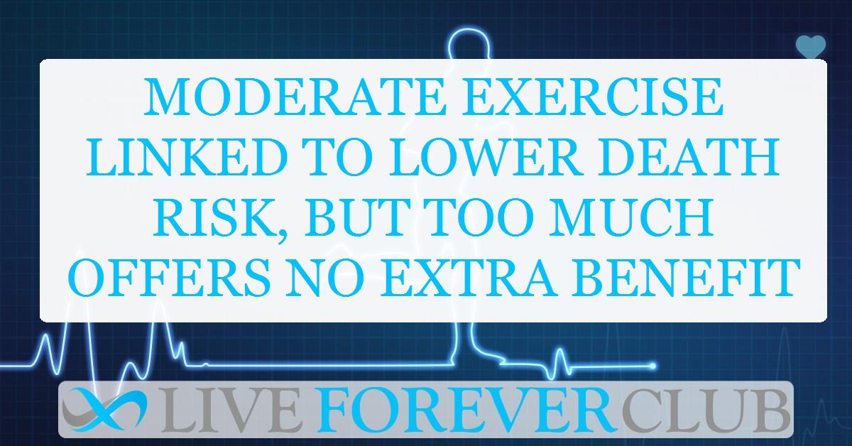 Moderate exercise linked to lower death risk, but too much offers no extra benefit