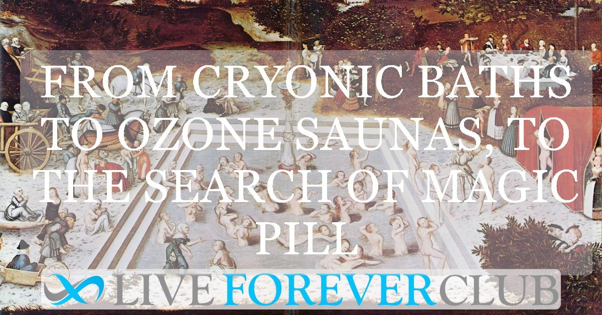From cryonic baths to ozone saunas, to the search of magic pill