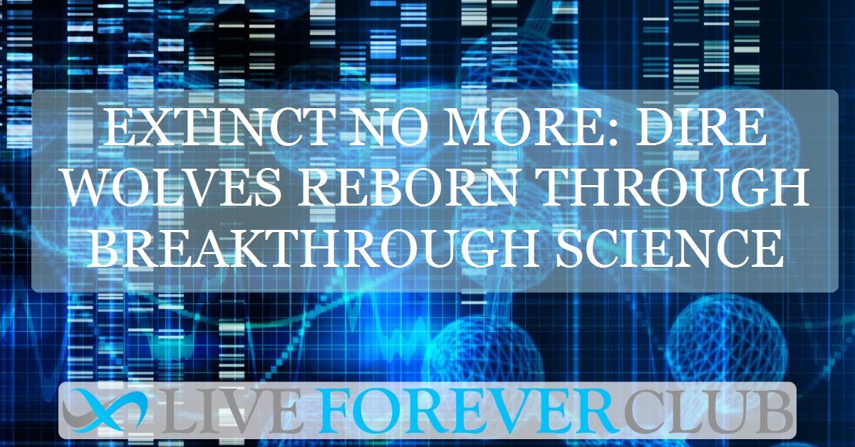 Extinct no more: dire wolves reborn through breakthrough science