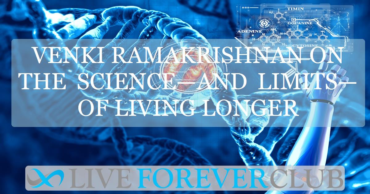 Venki Ramakrishnan on the science—and limits—of living longer