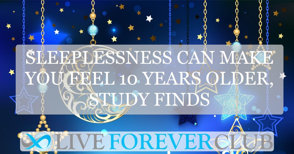 Sleeplessness can make you feel 10 years older, study finds