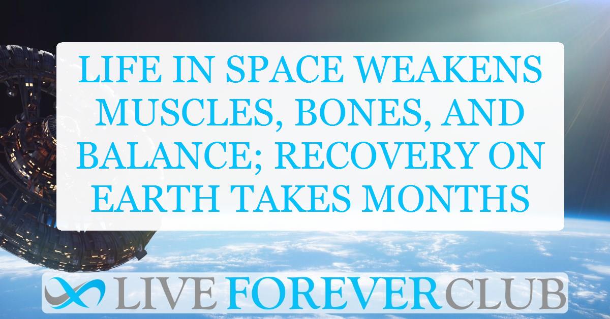 Life in space weakens muscles, bones, and balance; recovery on Earth takes months