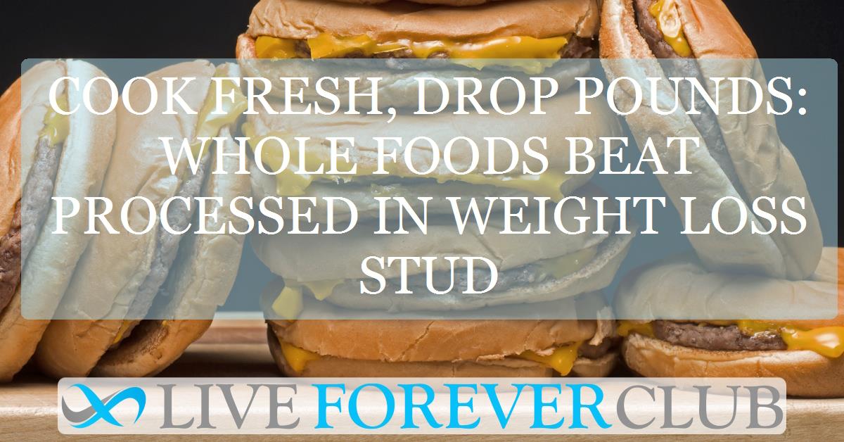 Cook fresh, drop pounds: whole foods beat processed in weight loss study