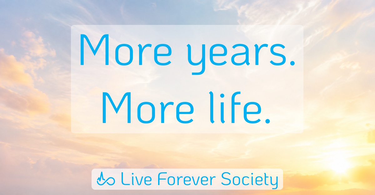 About the Live Forever Society - More years. More life.